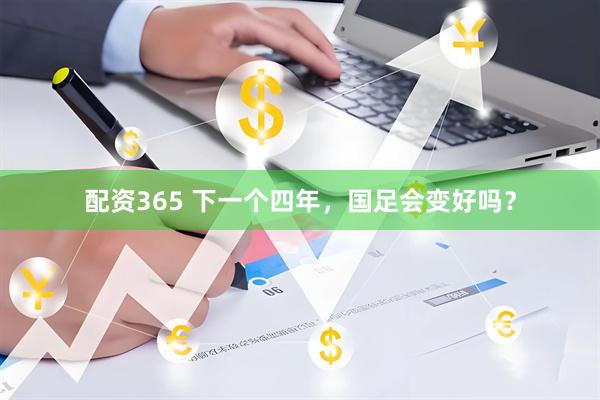配资365 下一个四年，国足会变好吗？